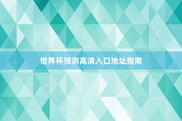 世界杯预测高清入口地址指南